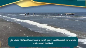تحذير عاجل للمصطافين: ارتفاع الأمواج يهدد أمان الشواطئ تعرف على المناطق الخطرة الآن